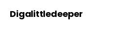 Digalittledeeper