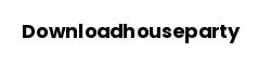 Downloadhouseparty