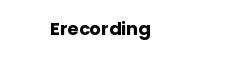 Erecording
