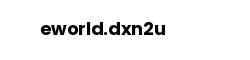 eworld.dxn2u