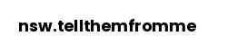 nsw.tellthemfromme