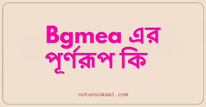 Bgmea এর পূর্ণরূপ কি
