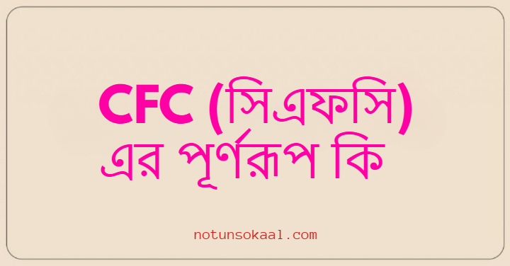CFC (সিএফসি) এর পূর্ণরূপ কি