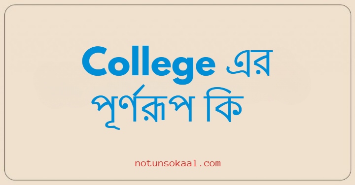College এর পূর্ণরূপ কি