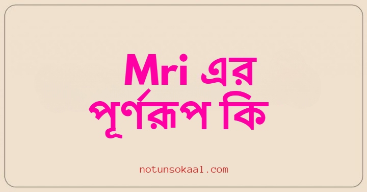 Mri এর পূর্ণরূপ কি