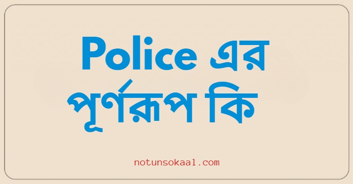 Police এর পূর্ণরূপ কি