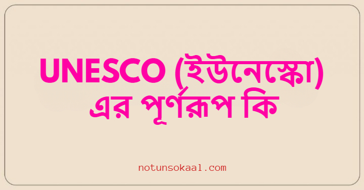 UNESCO (ইউনেস্কো) এর পূর্ণরূপ কি
