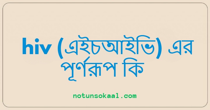 hiv (এইচআইভি) এর পূর্ণরূপ কি
