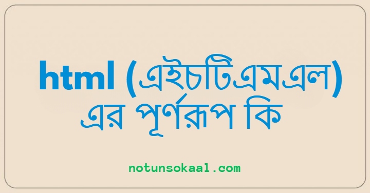 html (এইচটিএমএল) এর পূর্ণরূপ কি