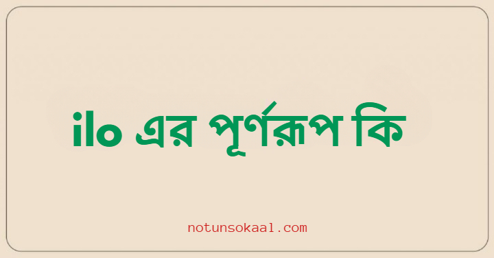 ilo এর পূর্ণরূপ কি