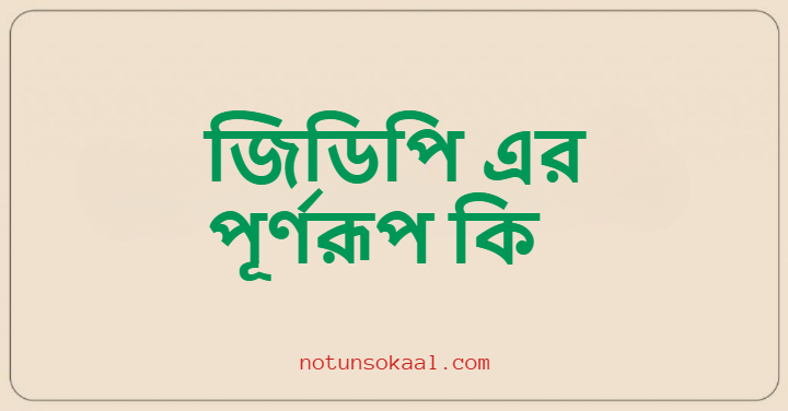 জিডিপি এর পূর্ণরূপ কি